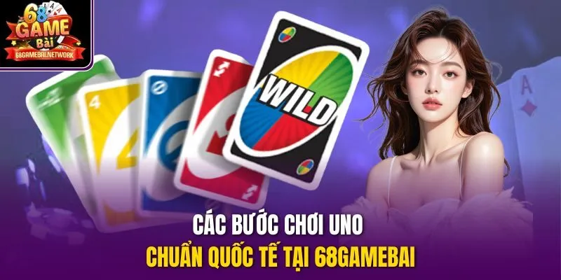 Các bước chơi Uno chuẩn quốc tế tại 68gamebai 