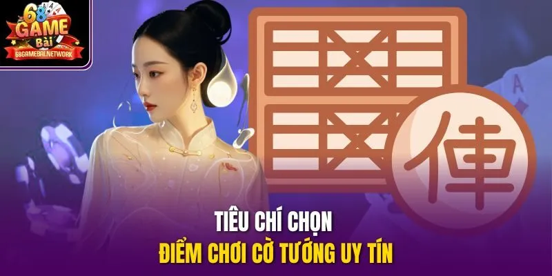 Tiêu chí chọn điểm chơi cờ tướng uy tín